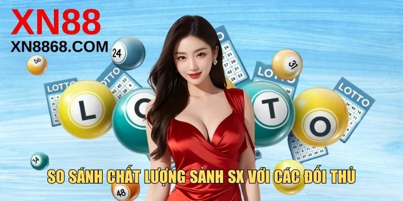 So sánh chất lượng sảnh SX với các đối thủ