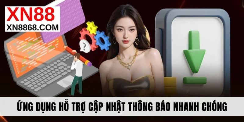 Ứng dụng xn88 hỗ trợ cập nhật thông báo nhanh chóng